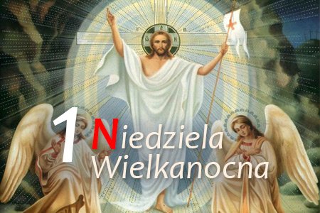 1 Niedziela Wielkanocna – Zmartwychwstanie Pańskie