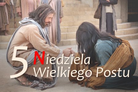 5 Niedziela Wielkiego Postu – Kobieta cudzołożna