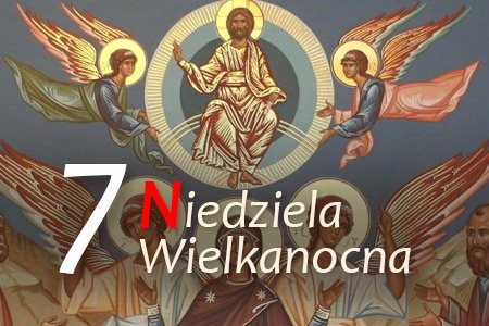 7 Niedziela Wielkanocna – Wniebowstąpienie Pańskie